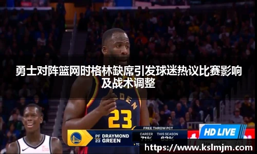 勇士对阵篮网时格林缺席引发球迷热议比赛影响及战术调整